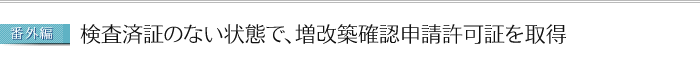 検査証のない状態で、増改築確認申請許可証を取得