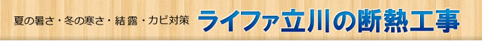 夏の暑さ・冬の寒さ・結露・カビ対策　ライファ立川の断熱工事