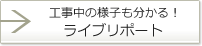 工事中の様子も分かる！ライブリポート